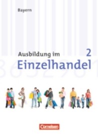 Ausbildung im Einzelhandel， Ausgabe Bayern， Neubearbeitung. Bd.2 2. Ausbildungsjahr， Arbeitsbuch mit Lernsituationen