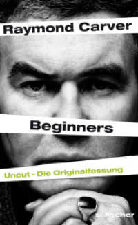 Beginners : Uncut - Die Originalfassung: Die Originalversion 'Wovon wir reden, wenn wir von Liebe reden' （2. Aufl. 2012. 368 S. 205.00 mm）