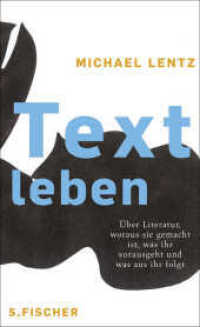 Textleben : Über Literatur, woraus sie gemacht ist, was ihr vorausgeht und was aus ihr folgt （1. Auflage. 2011. 576 S. 210.00 mm）