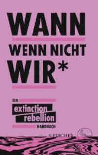 Wann wenn nicht wir_ : Ein Extinction Rebellion Handbuch （3. Aufl. 2019. 256 S. 214.00 mm）