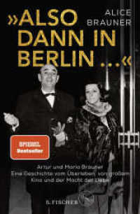 »Also dann in Berlin ...« : Artur und Maria Brauner - Eine Geschichte vom Überleben, von großem Kino und der Macht der Liebe （4. Aufl. 2021. 336 S. Mit zahlreichen Abbildungen. 219.00 mm）