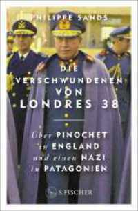 Die Verschwundenen von Londres 38 : Über Pinochet in England und einen Nazi in Patagonien （1. Auflage. 2025. 624 S. 53 s/w-Abbildungen; 6 s/w-Karten. 218.00 mm）