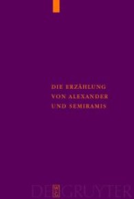 Die Erzählung von Alexander und Semiramis : Kritische Ausgabe mit einer Einleitung, Übersetzung und einem Wörterverzeichnis. Habil.-Schr. (Supplementa Byzantina 7) （2004. X, 578 S. 230 mm）