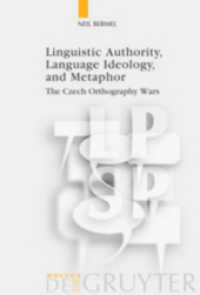 Linguistic Authority, Language Ideology, and Metaphor : The Czech Orthography Wars (Language, Power and Social Process [LPSP] 17) （2007. XII, 369 S. 23 cm）