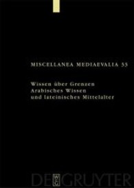アラビアとラテン、境界の知<br>Wissen über Grenzen. Arabisches Wissen und lateinisches Mittelalter : Mit Beitr. in engl., span., ital. u. franz. Sprache (Miscellanea Mediaevalia Bd.33) （2006. XXIII, 838 S. 60 schw.-w. Abb. 24,5 cm）