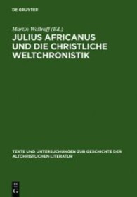 Julius Africanus und die christliche Weltchronistik (Texte und Untersuchungen zur Geschichte der altchristlichen Literatur Bd.157) （Reprint 2012. 2006. VIII, 346 S. m. Abb. 24 cm）