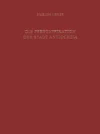 Die Personifikation der Stadt Antiocheia : Ein neues Bild für eine neue Gottheit (Jahrbuch des Deutschen Archäologischen Instituts - Ergänzungshefte 33) （2007. XVI, 541 S. 6 b/w tbl., 48 plates. 4 maps. 275 mm）