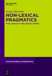 非語彙的語用論<br>Non-Lexical Pragmatics : Time, Causality and Logical Words (Mouton Series in Pragmatics [MSP] 23) （2019. XVI, 277 S. 33 b/w ill., 53 b/w tbl., 2 b/w maps. 230 mm）