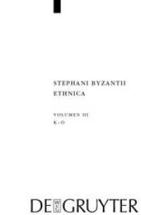 Stephanus von Byzanz: Stephani Byzantii Ethnica. Volumen III Kappa - Omikron : Adiuvantibus Giuseppe Lentini, Arlette Neumann-Hartmann (Corpus Fontium Historiae Byzantinae - Series Berolinensis 43/3) （2014. X, 474 S. 230 mm）