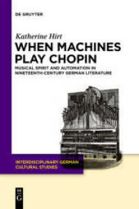 機械がショパンを奏でる時：１９世紀ドイツ文学における音楽的魂と自動化のパラドクス<br>When Machines Play Chopin : Musical Spirit and Automation in Nineteenth-Century German Literature. Dissertationsschrift (Interdisciplinary German Cultural Studies 8) （2010. 180 p. 230 mm）