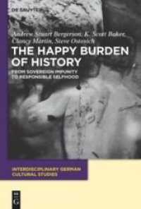 The Happy Burden of History : From Sovereign Impunity to Responsible Selfhood (Interdisciplinary German Cultural Studies 9) （2011. XV, 247 S. 10 b/w ill. 230 mm）
