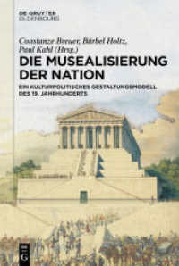 １９世紀ドイツにおける博物館の文化政治学<br>Die Musealisierung der Nation : Ein kulturpolitisches Gestaltungsmodell des 19. Jahrhunderts （2015. VI, 318 S. 52 b/w ill. 230 mm）