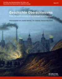 オーバーシュレージェンの歴史<br>Geschichte Oberschlesiens : Politik, Wirtschaft und Kultur von den Anfängen bis zur Gegenwart (Schriften des Bundesinstituts für Kultur und Geschichte der Deutschen im östlichen Europa Bd.61) （2015. 736 S. 292 b/w and 14 col. ill., 5 b/w tbl., 25 maps, some of th）