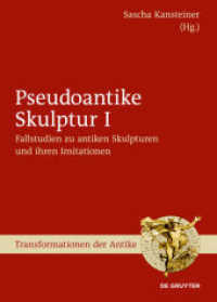 Pseudoantike Skulptur. I Fallstudien zu antiken Skulpturen und ihren Imitationen : Fallstudien zu antiken Skulpturen und ihren Imitationen (Transformationen der Antike 45)