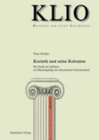 Korinth und seine Kolonien : Die Stadt am Isthmus im Mächtegefüge des klassischen Griechenland (KLIO / Beihefte. Neue Folge 15)