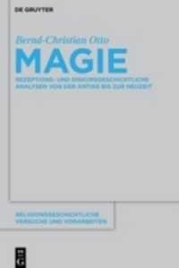 Magie : Rezeptions- und diskursgeschichtliche Analysen von der Antike bis zur Neuzeit. Dissertationsschrift (Religionsgeschichtliche Versuche und Vorarbeiten 57)