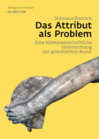 Das Attribut als Problem : Eine bildwissenschaftliche Untersuchung zur griechischen Kunst (Image & Context 17) （2018. XIII, 384 S. 190 b/w ill. 240 mm）