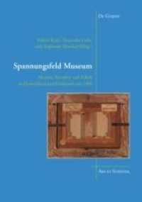 Spannungsfeld Museum : Akteure, Narrative und Politik in Deutschland und Frankreich um 1900 (Ars et Scientia 19) （2019. 299 S. 75 b/w ill. 240 mm）