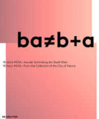 ba   b+a : 10 Jahre MUSA - Aus der Sammlung der Stadt / Wien 10 Years MUSA - From the Collection of the City of Vienna （2017. 216 S. zahlr. farb. Abb. 270 mm）