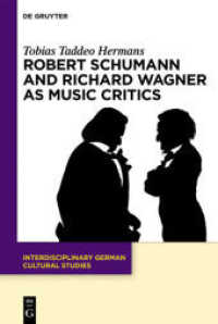 音楽批評家としてのシューマンとワーグナー<br>Robert Schumann and Richard Wagner as Music Critics (Interdisciplinary German Cultural Studies 37) （2024. XI, 309 S. 5 b/w ill. 230 mm）