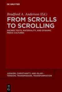 From Scrolls to Scrolling : Sacred Texts， Materiality， and Dynamic Media Cultures (Judaism， Christianity， and Islam - Tension， Transmission， Transformation 12)