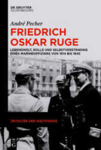 Friedrich Oskar Ruge : Lebenswelt， Rolle und Selbstverständnis eines Marineoffiziers von 1914 bis 1945 (Zeitalter der Weltkriege 22)