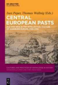 Central European Pasts : Old and New in the Intellectual Culture of Habsburg Europe, 1700-1750 (Cultures and Practices of Knowledge in History 6) （2022. VIII, 660 S. 2 b/w and 24 col. ill. 230 mm）