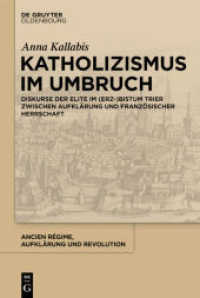 Katholizismus im Umbruch : Diskurse der Elite im (Erz-)Bistum Trier zwischen Aufklärung und französischer Herrschaft (Ancien Régime, Aufklärung und Revolution 46) （2020. VIII, 572 S. 230 mm）