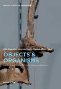 Objects and Organisms : Vivification - Reification - Transformation (Object Studies in Art History 5) （2023. 236 S. 59 col. ill. 240 mm）