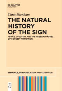 The Natural History of the Sign : Peirce， Vygotsky and the Hegelian Model of Concept Formation (Semiotics， Communication and Cognition [SCC] 29)