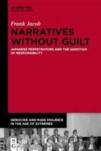 Narratives Without Guilt : Japanese Perpetrators and the Question of Responsibility (Genocide and Mass Violence in the Age of Extremes 5) （2024. 290 S. 230 mm）
