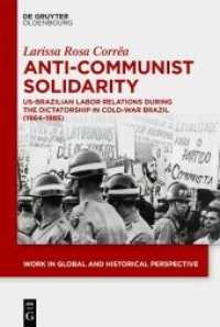 Anti-Communist Solidarity : US-Brazilian Labor Relations During the Dictatorship in Cold-War Brazil (1964-1985) (Work in Global and Historical Perspective 12) （2021. XV, 256 S. 230 mm）