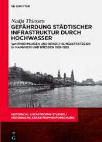 Gefährdung städtischer Infrastruktur durch Hochwasser : Wahrnehmungen und Bewältigungsstrategien in Mannheim und Dresden 1918-1989 (Historical Catastrophe Studies / Historische Katastrophenforschung 2)