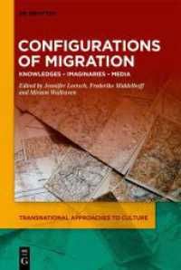 Configurations of Migration : Knowledges - Imaginaries - Media (Transnational Approaches to Culture 1) （2023. X, 229 S. 18 col. ill. 230 mm）