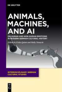 Animals， Machines， and AI : On Human and Non-Human Emotions in Modern German Cultural History (Interdisciplinary German Cultural Studies 31)