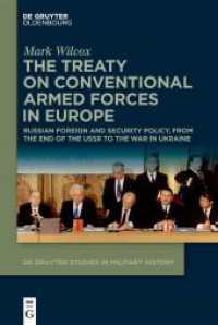 The Treaty on Conventional Armed Forces in Europe : Russian Foreign and Security Policy, from the End of the USSR to the War in Ukraine (De Gruyter Studies in Military History 9) （2024. XVI, 314 S. 8 b/w and 3 col. ill., 2 b/w tbl. 230 mm）