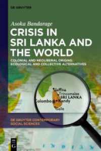 Crisis in Sri Lanka and the World : Colonial and Neoliberal Origins: Ecological and Collective Alternatives (De Gruyter Contemporary Social Sciences 30) （2023. XVIII, 249 S. 20 b/w and 2 col. ill., 14 b/w tbl. 230 mm）