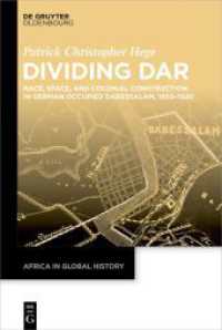 Dividing Dar : Race, Space, and Colonial Construction in German Occupied Daressalam, 1850-1920 (Africa in Global History 10) （2025. XVIII, 245 S. 5 b/w and 25 col. ill. 230 mm）