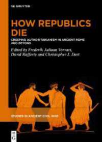 How Republics Die : Creeping Authoritarianism in Ancient Rome and Beyond (Studies in Ancient Civil War 4) （2025. XV, 540 S. 0 b/w and 1 col. ill., 2 b/w tbl. 240 mm）
