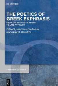 The Poetics of Greek Ekphrasis : From the Hellenistic Period to Late Antiquity (Trends in Classics - Supplementary Volumes 194) （2025. 390 S. 38 b/w ill., 2 b/w tbl. 230 mm）