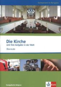 Die Kirche und ihre Aufgabe in der Welt : Themenheft ab Klasse 10 (Kompetent in Religion) （2013. 79 S. 297.00 mm）