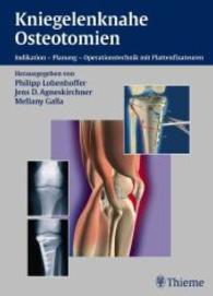 Kniegelenknahe Osteotomien : Indikation, Planung, Operationstechnik mit Plattenfixateuren （2007. XII, 161 S. m. 319 meist farb. Abb. 28 cm）