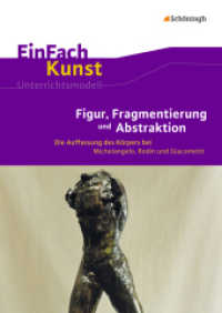 Figur, Fragmentierung und Abstraktion, m. CD-ROM : Figur, Fragmentierung und Abstraktion Die Auffassung des Körpers bei Michelangelo, Rodin und Giacometti. Jahrgangsstufen 10 - 13. Jahrgangsstufen 10 - 13 (EinFach Kunst 51) （2015. 132 S. einige Abb., mit CD-ROM. 297.00 mm）