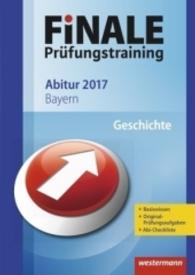 Finale Prüfungstraining 2017 - Abitur Bayern, Geschichte : Basiswissen - Original-Prüfungsaufgaben - Abi-Checkliste. Besteht aus: 1 Buch, 1 Online-Zugang (Finale Prüfungstraining 2017) （2016. 200 S. 240.00 mm）