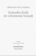 Bonhoeffers Kritik der verkrummten Vernunft : Eine erkenntnistheoretische Untersuchung (Beitrage zur historischen Theologie) -- Hardback (German Langu