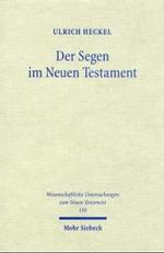 Der Segen im Neuen Testament : Begriff, Formeln, Gesten. Mit einem praktisch-theologischen Ausblick (Wissenschaftliche Untersuchungen zum Neuen Testam
