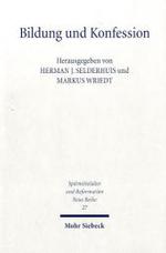 Bildung und Konfession : Theologenausbildung im Zeitalter der Konfessionalisierung (Spatmittelalter, Humanismus, Reformation / Studies in the Late Mid