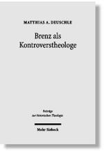 Brenz als Kontroverstheologe : Die Apologie der Confessio Virtembergica und die Auseinandersetzung zwischen Joh (Beitrage zur historischen Theologie)