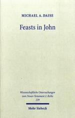 Feasts in John : Jewish Festivals and Jesus' "hour" in the Fourth Gospel (Wissenschaftliche Untersuchungen zum Neuen Testament 2. Reihe) -- Paperback