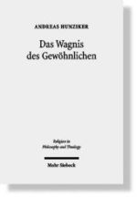 Das Wagnis des Gewohnlichen : Ein Versuch uber den Glauben im Gesprach mit Ludwig Wittgenstein und Stanley Cav (Religion in Philosophy and Theology) -